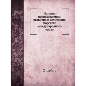 

История происхождения, развития и изменения морского международного права. Отфейль, А. Долгов