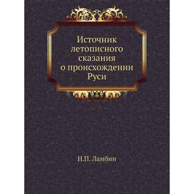 

Источник летописного сказания о происхождении Руси. Н. П. Ламбин
