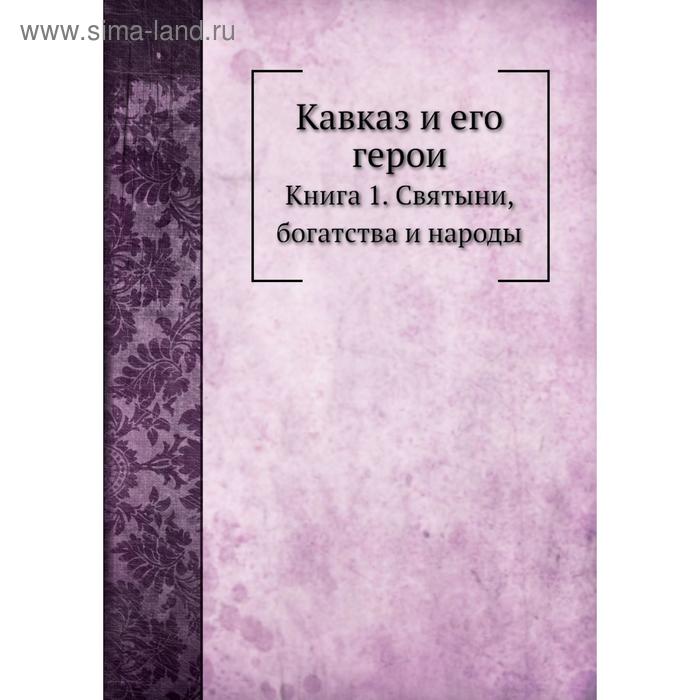 фото Кавказ и его герои. книга 1. святыни, богатства и народы. и. н. захарьин nobel press