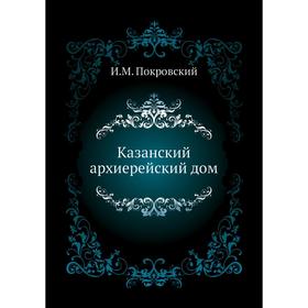 

Казанский архиерейский дом. И. М. Покровский