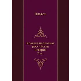 

Краткая церковная российская история. Том 1. Платон