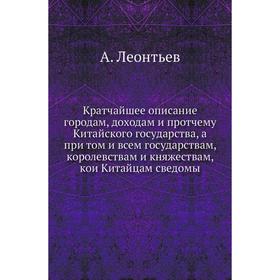 

Кратчайшее описание городам, доходам и протчему Китайского государства, а при. Том и всем государствам, королевствам и княжествам, кои Китайцам сведом