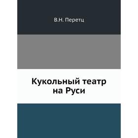 

Кукольный театр на Руси. В. Н. Перетц