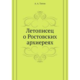 

Летописец о Ростовских архиереях. А. А. Титов