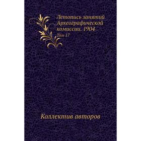 

Летопись занятий Археографической комиссии. 1904. Том 17. Коллектив авторов