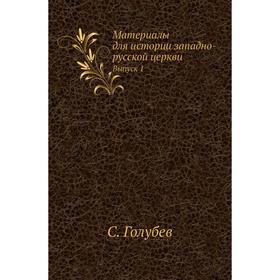 

Материалы для истории западно-русской церкви. Выпуск 1. С. Голубев