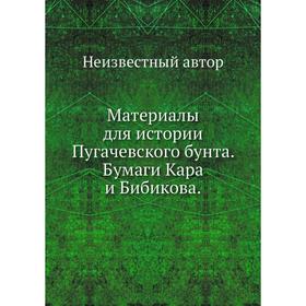 

Материалы для истории Пугачевского бунта. Бумаги Кара и Бибикова.