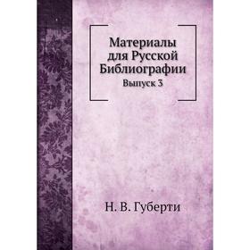 

Материалы для Русской Библиографии. Выпуск 3. Н. В. Губерти