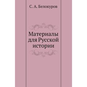 

Материалы для Русской истории. С. А. Белокуров