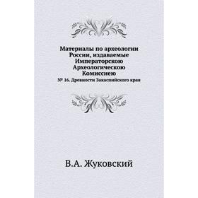 

Материалы по археологии России, издаваемые Императорскою Археологическою Комиссиею№ 16. Древности Закаспийского края. В. А. Жуковский