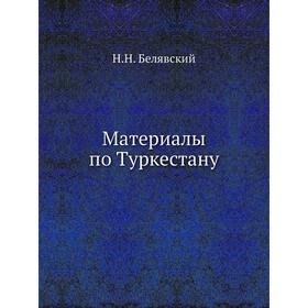 

Материалы по Туркестану. Н. Н. Белявский