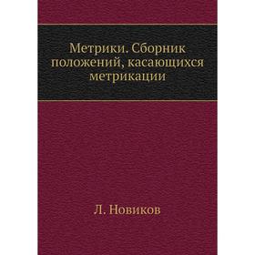 

Метрики. Сборник положений, касающихся метрикации. Л. Новиков