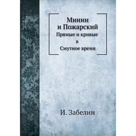 

Минин и Пожарский. Прямые и кривые в Смутное время. И. Забелин