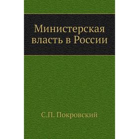 

Министерская власть в России. С. П. Покровский