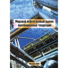 

Мировой нефтегазовый рынок: инновационные тенденции. В. В. Бушуев, Е. А. Телегина, Ю. К. Шафраник