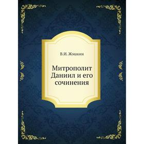 

Митрополит Даниил и его сочинения. В. И. Жмакин