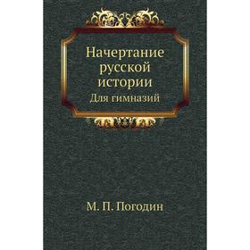 

Начертание русской истории. Для гимназий. М. П. Погодин