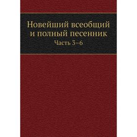 

Новейший всеобщий и полный песенник Часть 3–6