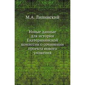 

Новые данные для истории Екатерининской комиссии о сочинении проекта нового уложения. М. А. Липинский