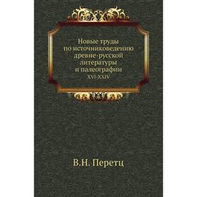 

Новые труды по источниковедению древне-русской литературы и палеографииXVI-XXIV. В. Н. Перетц