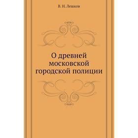 

О древней московской городской полиции. В. Н. Лешков