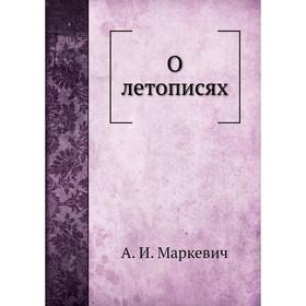

О летописях. А. И. Маркевич