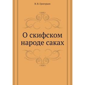

О скифском народе саках. В. В. Григорьев
