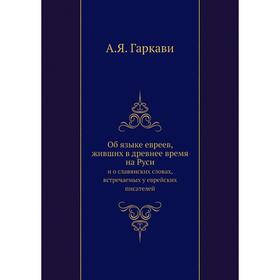 

Об языке евреев, живших в древнее время на Русии о славянских словах, встречаемых у еврейских писателей. А. Я. Гаркави