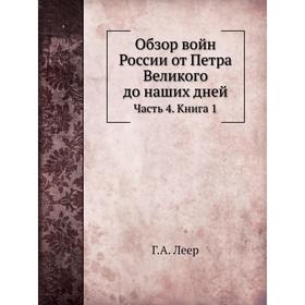 

Обзор войн России от Петра Великого до наших дней Часть 4. Книга 1 Г. А. Леер