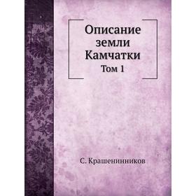 

Описание земли Камчатки. Том 1. С. Крашенинников