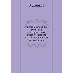 

Описание Олонецкой губернии в историческом, статистическом и этнографическом отношениях. В. Дашков