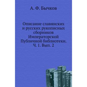 

Описание славянских и русских рукописных сборников Императорской Публичной библиотеки. Ч. 1. Выпуск 2. А. Ф. Бычков