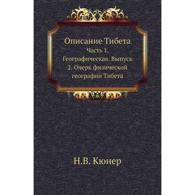 

Описание Тибета Часть 1. Географическая. Выпуск 2. Очерк физической географии Тибета. Н. В. Кюнер