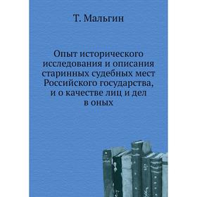 

Опыт исторического исследования и описания старинных судебных мест Российского государства, и о качестве лиц и дел в оных. Т. Мальгин