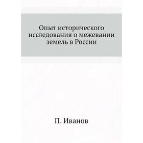 

Опыт исторического исследования о межевании земель в России. П. Иванов