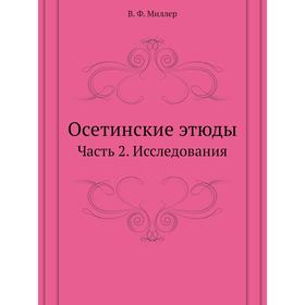 

Осетинские этюды Часть 2. Исследования. В. Ф. Миллер