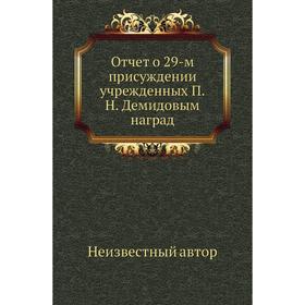 

Отчет о 29-м присуждении учрежденных П. Н. Демидовым наград