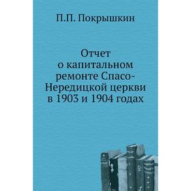 

Отчет о капитальном ремонте Спасо-Нередицкой церкви в 1903 и 1904 годах. П. П. Покрышкин