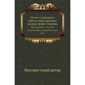 

Отчет о тридцать пятом присуждении наград графа Уварова. Приложение к 25 тому Записок Имп. Академии наук №5