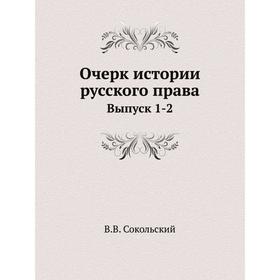 

Очерк истории русского права. Выпуск 1-2. В. В. Сокольский