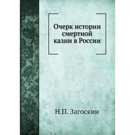 

Очерк истории смертной казни в России. Н. П. Загоскин