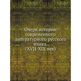 

Очерк истории современного литературного русского языка (XVII-XIX век) И В Ягич