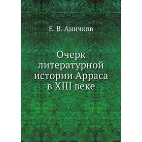 

Очерк литературной истории Арраса в XIII веке. Е. В. Аничков