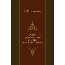 

Очерк средневековой немецкой эпической поэзии. И. Созонович