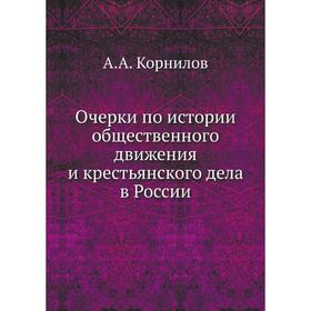 

Очерки по истории общественного движения и крестьянского дела в России. А. А. Корнилов