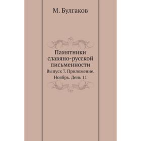 

Памятники славяно-русской письменности. Выпуск 7. Приложение. Ноябрь. День 11. М. Булгаков