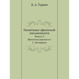 

Памятники эфиопской письменности. Выпуск 3. Эфиопские рукописи в С. -Петербурге. Б. А. Тураев
