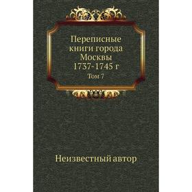 

Переписные книги города Москвы 1737- 1745 год Том 7