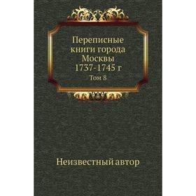 

Переписные книги города Москвы 1737- 1745 год Том 8