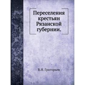 

Переселения крестьян Рязанской губернии. В. Н. Григорьев